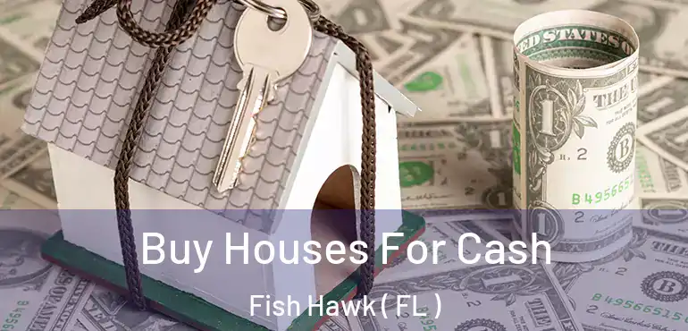  Buy Houses For Cash Fish Hawk ( FL )