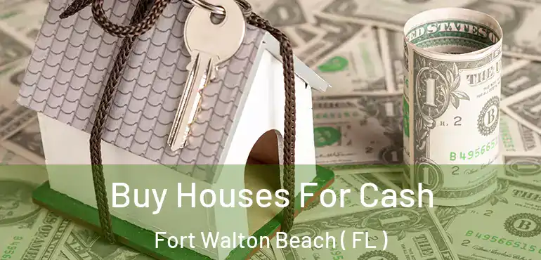  Buy Houses For Cash Fort Walton Beach ( FL )