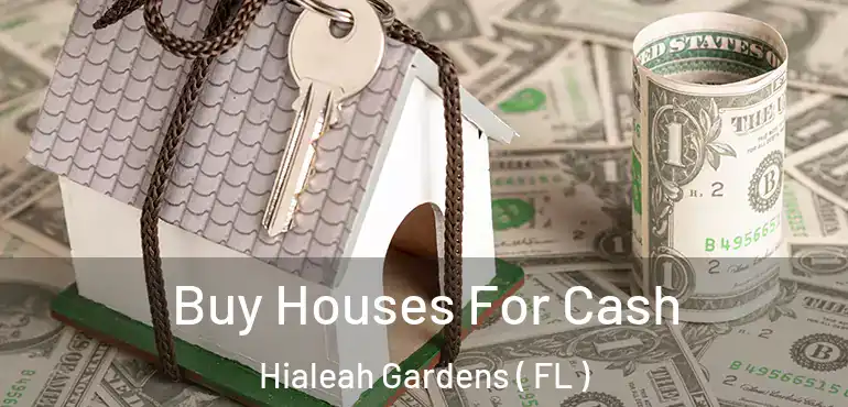  Buy Houses For Cash Hialeah Gardens ( FL )