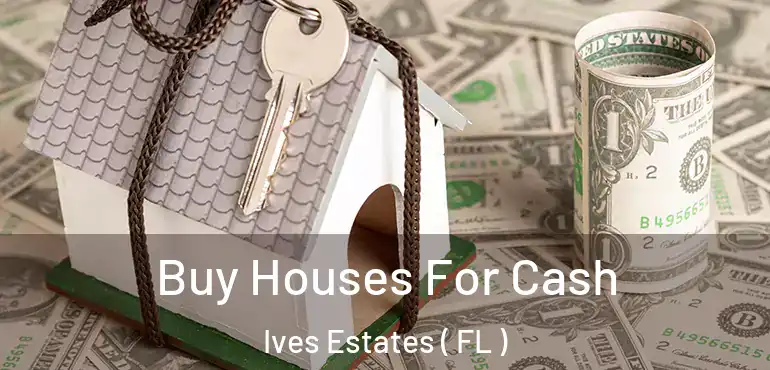  Buy Houses For Cash Ives Estates ( FL )