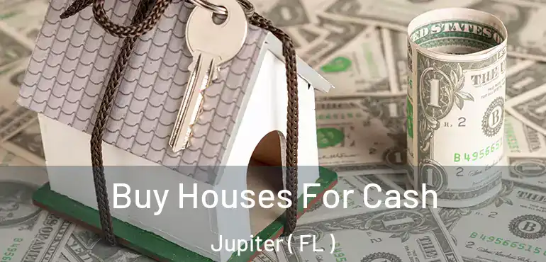  Buy Houses For Cash Jupiter ( FL )