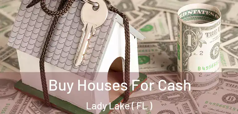  Buy Houses For Cash Lady Lake ( FL )