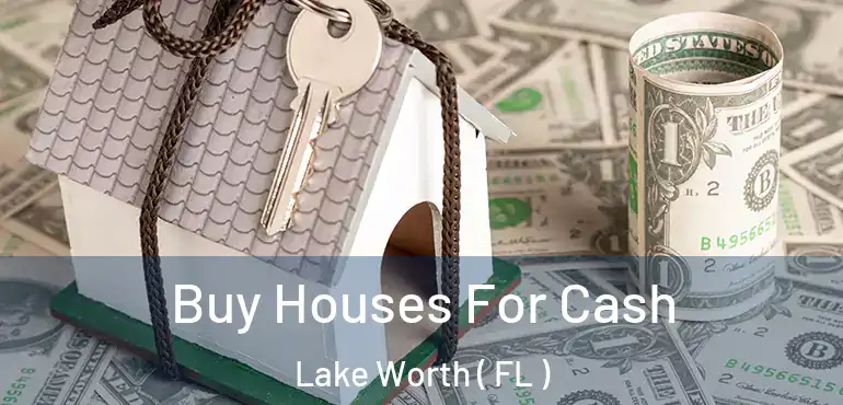  Buy Houses For Cash Lake Worth ( FL )