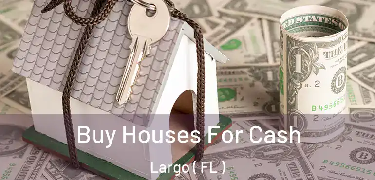  Buy Houses For Cash Largo ( FL )