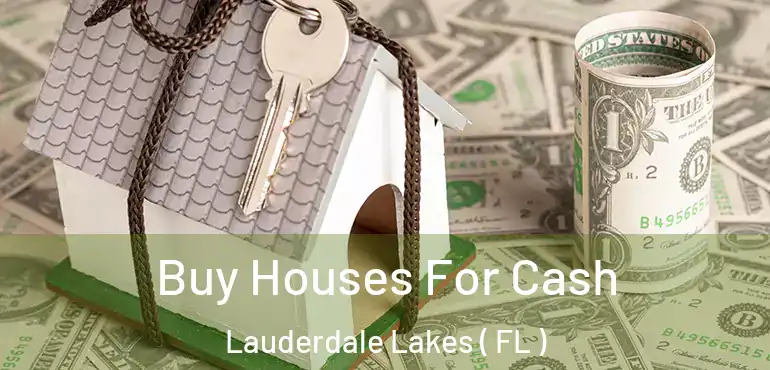  Buy Houses For Cash Lauderdale Lakes ( FL )