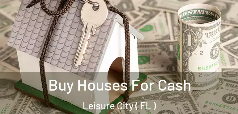  Buy Houses For Cash Leisure City ( FL )