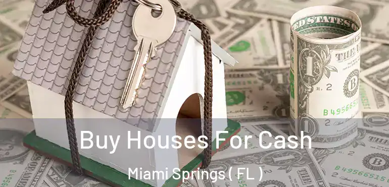 Buy Houses For Cash Miami Springs ( FL )