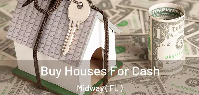  Buy Houses For Cash Midway ( FL )