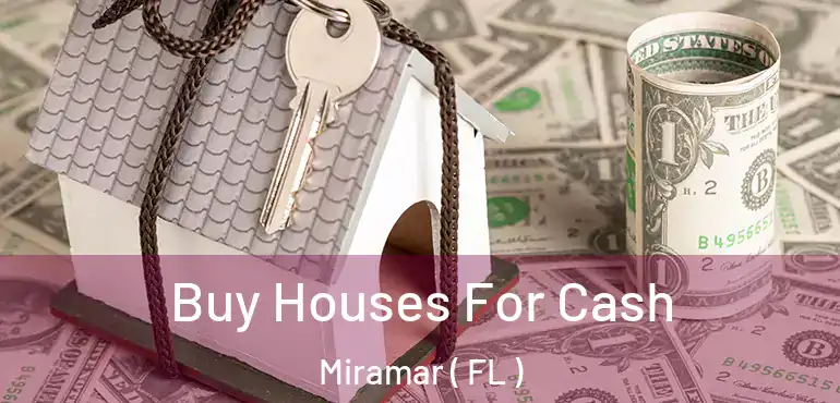  Buy Houses For Cash Miramar ( FL )
