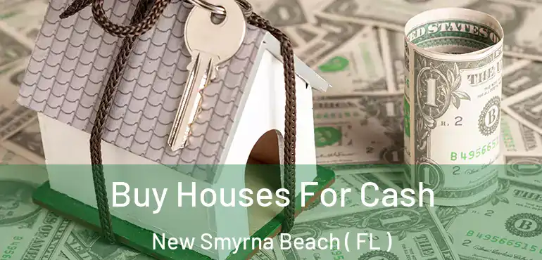  Buy Houses For Cash New Smyrna Beach ( FL )