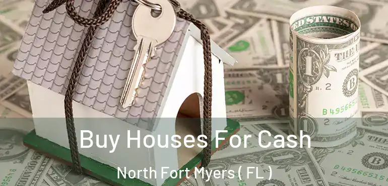  Buy Houses For Cash North Fort Myers ( FL )