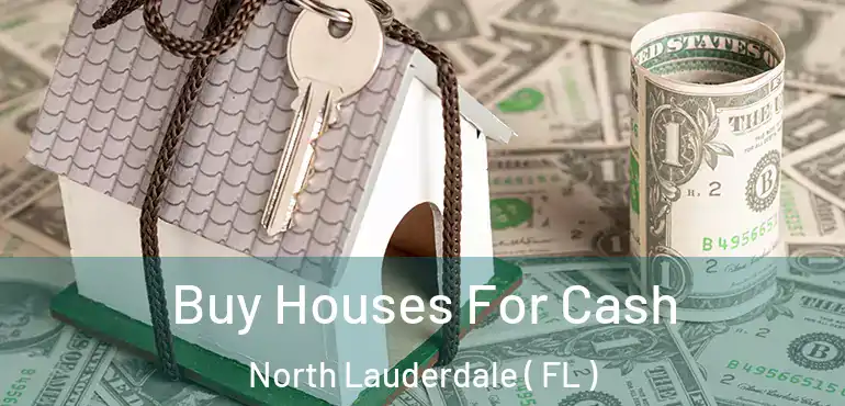  Buy Houses For Cash North Lauderdale ( FL )