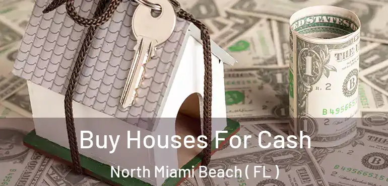  Buy Houses For Cash North Miami Beach ( FL )