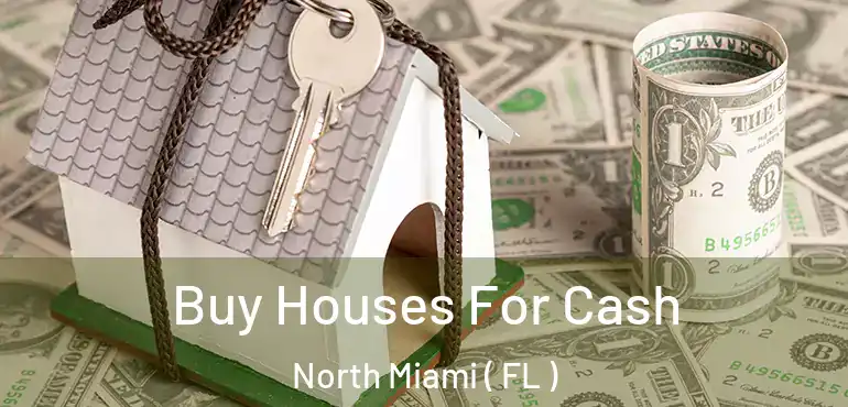  Buy Houses For Cash North Miami ( FL )