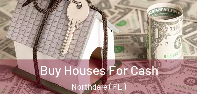  Buy Houses For Cash Northdale ( FL )