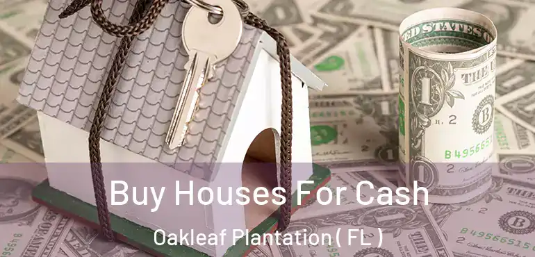  Buy Houses For Cash Oakleaf Plantation ( FL )