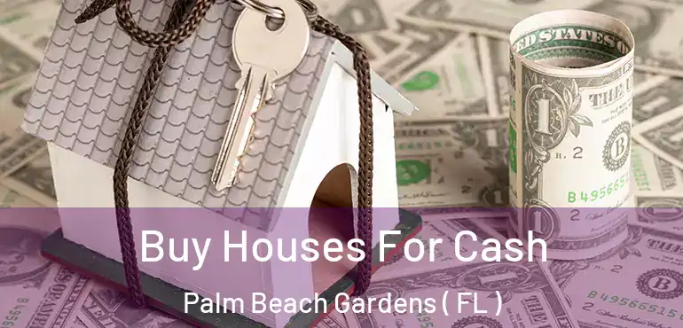  Buy Houses For Cash Palm Beach Gardens ( FL )