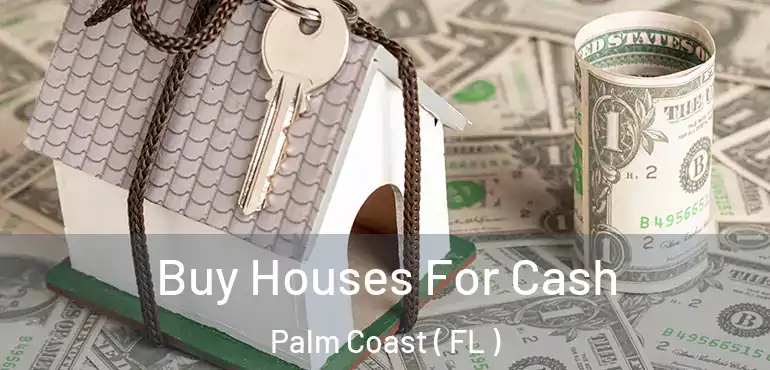  Buy Houses For Cash Palm Coast ( FL )