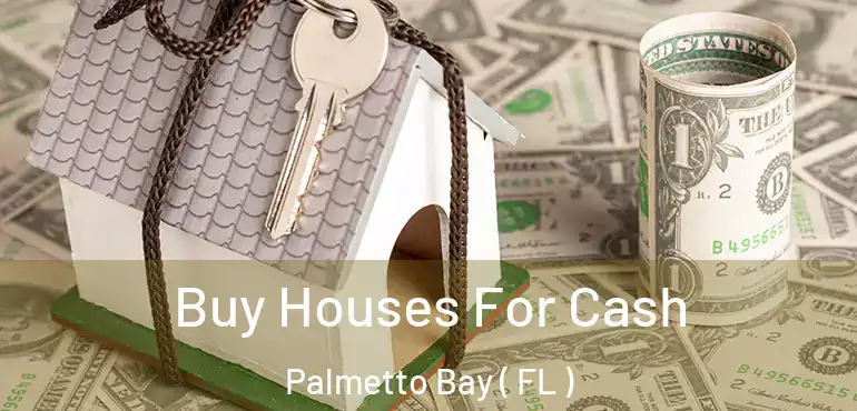  Buy Houses For Cash Palmetto Bay ( FL )