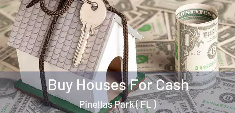 Buy Houses For Cash Pinellas Park ( FL )