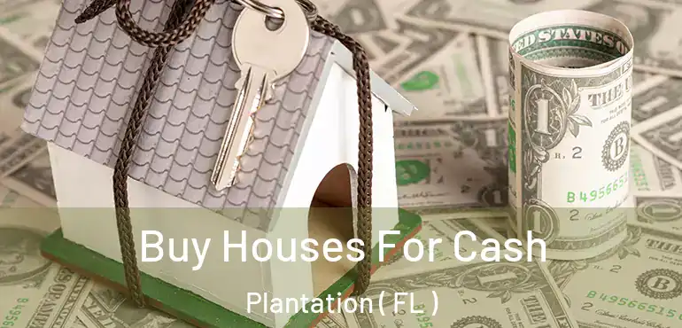  Buy Houses For Cash Plantation ( FL )