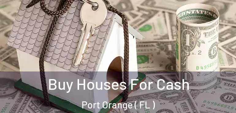  Buy Houses For Cash Port Orange ( FL )