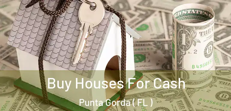  Buy Houses For Cash Punta Gorda ( FL )