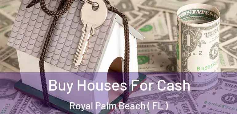  Buy Houses For Cash Royal Palm Beach ( FL )