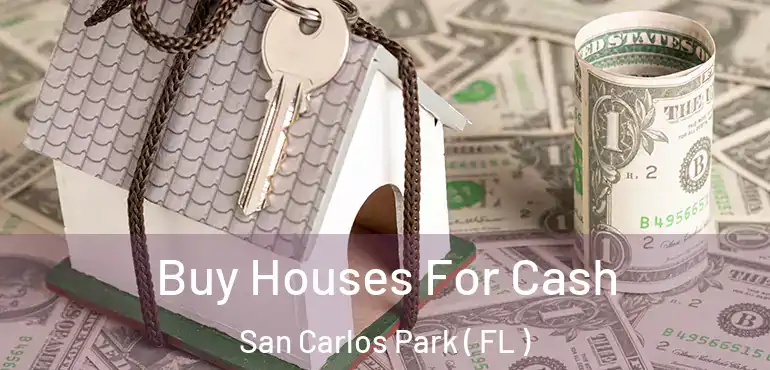  Buy Houses For Cash San Carlos Park ( FL )