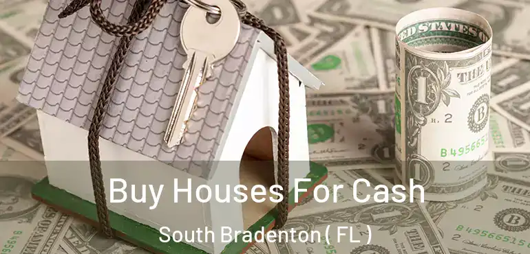  Buy Houses For Cash South Bradenton ( FL )