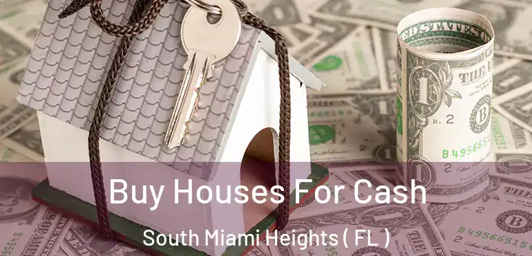  Buy Houses For Cash South Miami Heights ( FL )