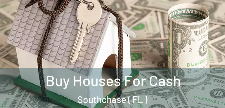  Buy Houses For Cash Southchase ( FL )