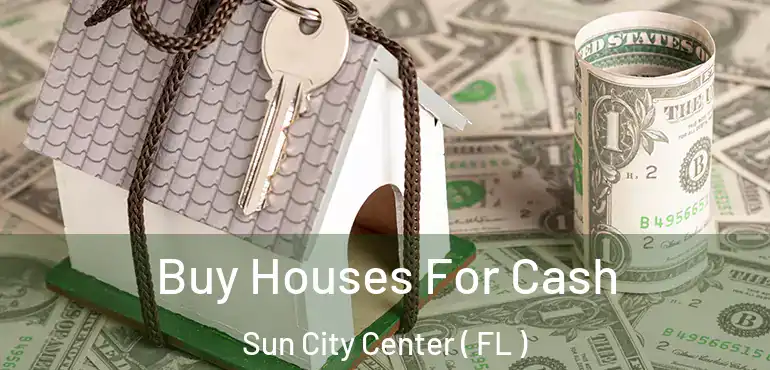  Buy Houses For Cash Sun City Center ( FL )
