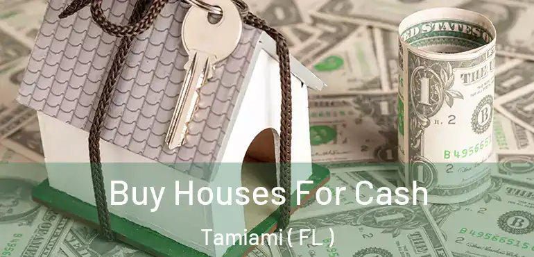  Buy Houses For Cash Tamiami ( FL )