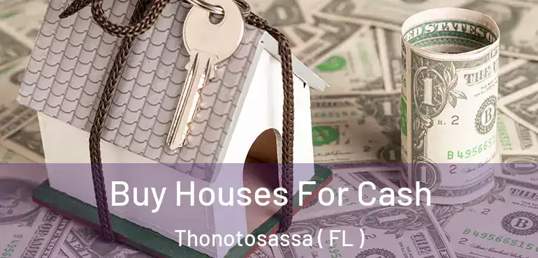  Buy Houses For Cash Thonotosassa ( FL )