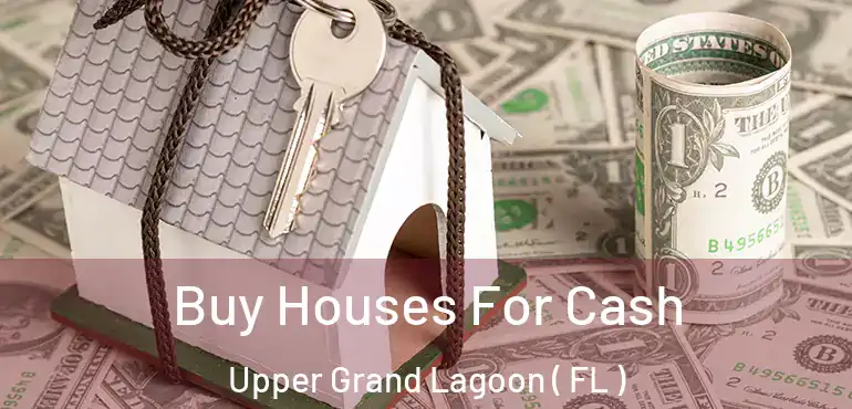 Buy Houses For Cash Upper Grand Lagoon ( FL )