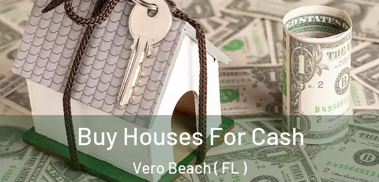  Buy Houses For Cash Vero Beach ( FL )