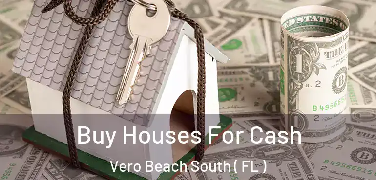  Buy Houses For Cash Vero Beach South ( FL )