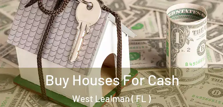  Buy Houses For Cash West Lealman ( FL )