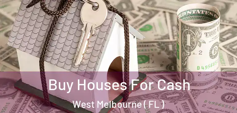  Buy Houses For Cash West Melbourne ( FL )