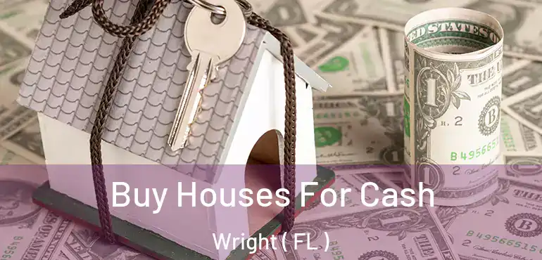  Buy Houses For Cash Wright ( FL )