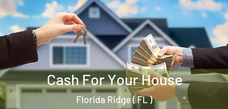  Cash For Your House Florida Ridge ( FL )