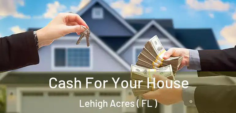  Cash For Your House Lehigh Acres ( FL )