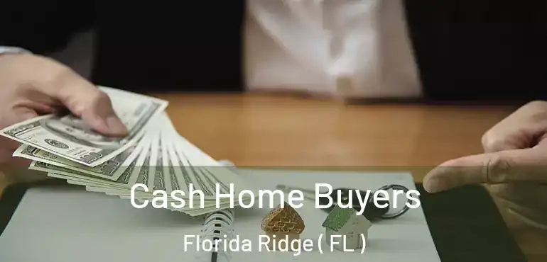  Cash Home Buyers Florida Ridge ( FL )