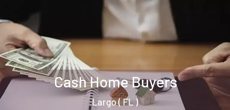  Cash Home Buyers Largo ( FL )