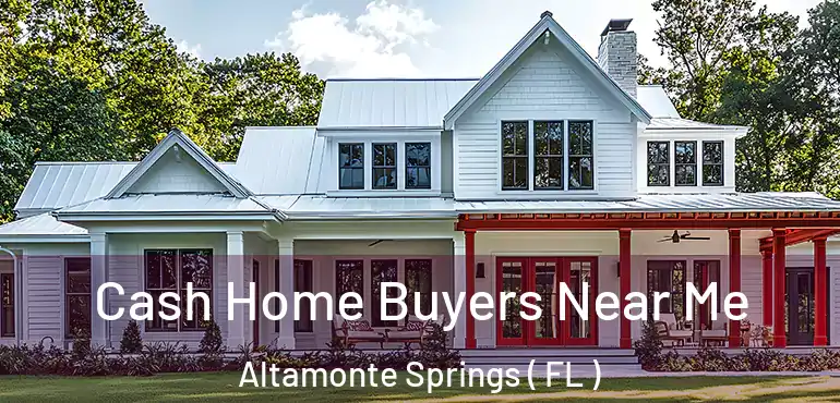  Cash Home Buyers Near Me Altamonte Springs ( FL )