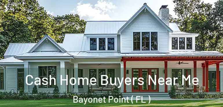  Cash Home Buyers Near Me Bayonet Point ( FL )
