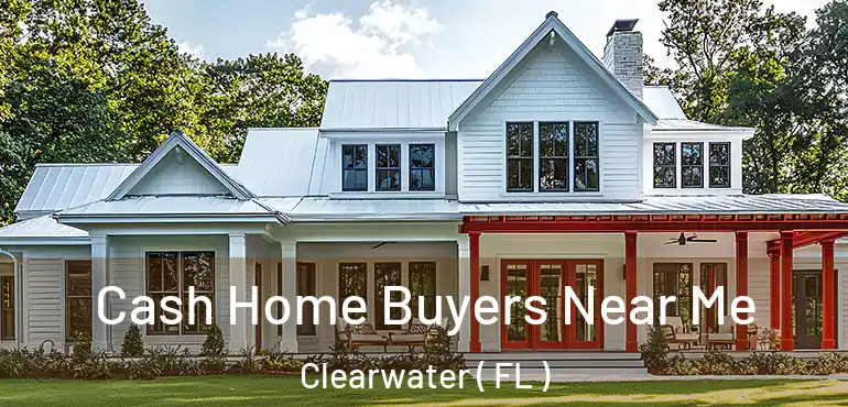  Cash Home Buyers Near Me Clearwater ( FL )