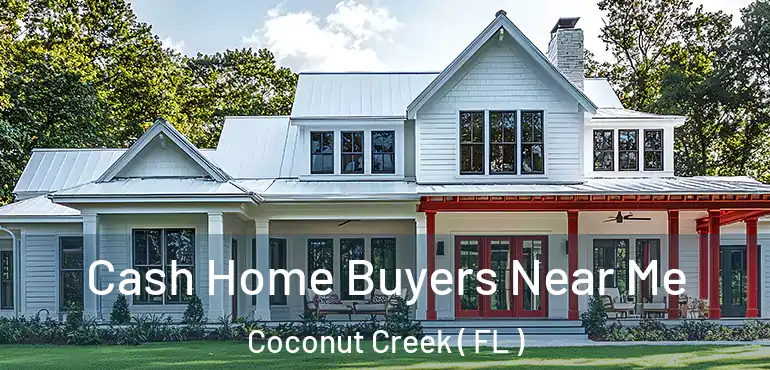  Cash Home Buyers Near Me Coconut Creek ( FL )