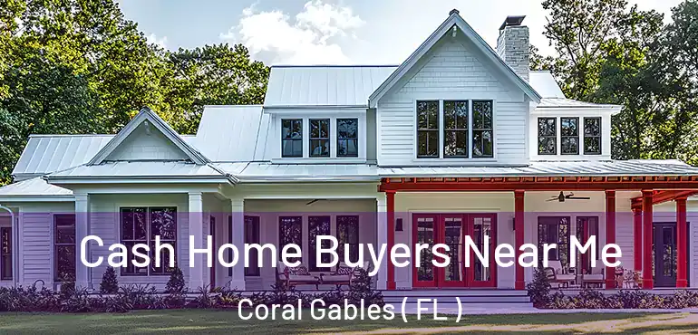  Cash Home Buyers Near Me Coral Gables ( FL )